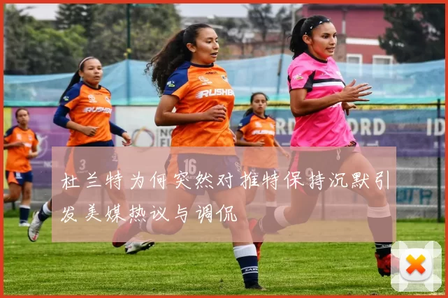 杜兰特为何突然对推特保持沉默引发美媒热议与调侃